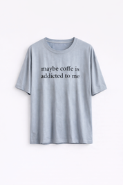 BÁSICO OVERSIZE: MAYBE COFFEE IS ADDICTED TO ME