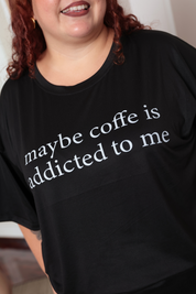 BÁSICO OVERSIZE: MAYBE COFFEE IS ADDICTED TO ME